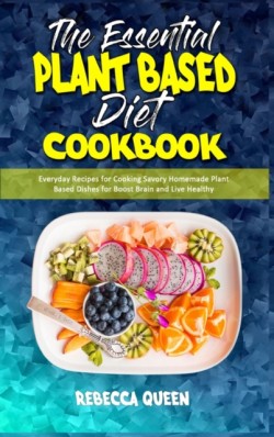 Essential Plant Based Diet Cookbook