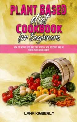 Plant Based Diet Cookbook for Beginners