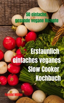 Erstaunlich einfaches veganes Slow Cooker Kochbuch