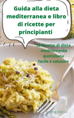 Guida alla dieta mediterranea e libro di ricette per principianti