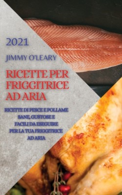 Ricette Per Friggitrice Ad Aria 2021 (Air Fryer Recipes Italian Edition)