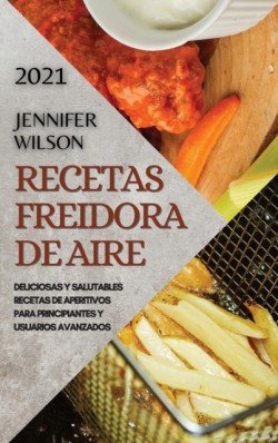 Recetas Freidora de Aire 2021 (Air Fryer Recipes Spanish Edition)