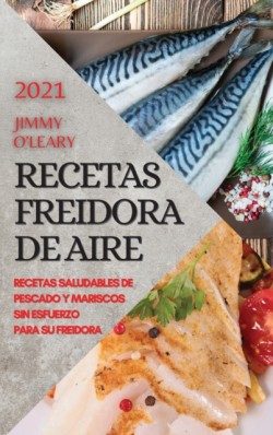 Recetas Freidora de Aire 2021 (Air Fryer Recipes Spanish Edition)