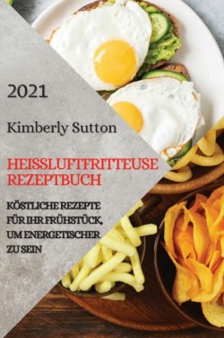 Heissluftfritteuse Rezeptbuch 2021 (German Version of Air Fryer Recipes 2021)