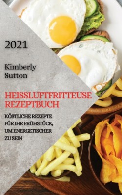 Heissluftfritteuse Rezeptbuch 2021 (German Version of Air Fryer Recipes 2021)