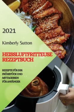 Heissluftfritteuse Rezeptbuch 2021 (German Version of Air Fryer Recipes 2021)