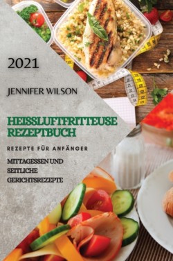 Heissluftfritteuse Rezeptbuch 2021 (German Edition of Air Fryer Recipes 2021)