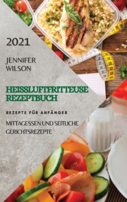 Heissluftfritteuse Rezeptbuch 2021 (German Edition of Air Fryer Recipes 2021)