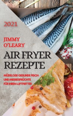 Heissluftfritteuse Rezeptbuch 2021 (German Edition of Air Fryer Recipes 2021)