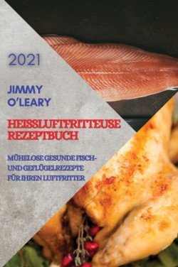 Heissluftfritteuse Rezeptbuch 2021 (German Edition of Air Fryer Recipes 2021)