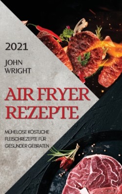 Heissluftfritteuse Rezeptbuch 2021 (German Edition of Air Fryer Recipes 2021)