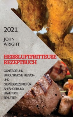 Heissluftfritteuse Rezeptbuch 2021 (German Edition of Air Fryer Recipes 2021)