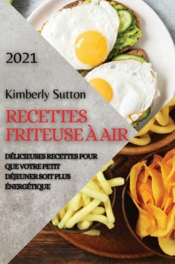 Recettes Friteuse A Air 2021 (French Edition of Air Fryer Recipes 2021)