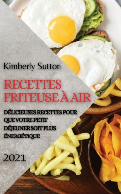 Recettes Friteuse A Air 2021 (French Edition of Air Fryer Recipes 2021)