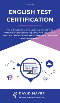 English Test Certification The ultimate guide to learning English and obtaining certifications quickly and easily. Real Practice Test With Detailed Screenshots, Answers And Explanations