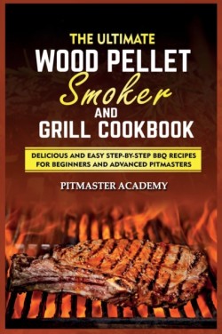 Ultimate Wood Pellet Smoker and Grill Cookbook