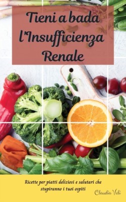 TIENI A BADA L'INSUFFICIENZA RENALE (renal diet italian edition)