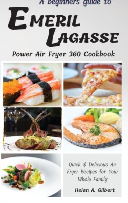 Beginners Guide to Emeril Lagasse Power Air Fryer 360 Cookbook