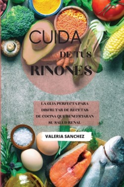 Cuida de tus rinones (renal diet cookbook spanish version)