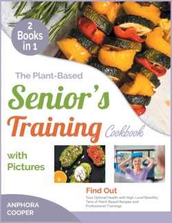 Plant-Based Senior's Training Cookbook with Pictures [2 in 1]