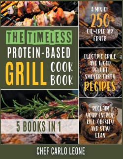 Timeless Protein-Based Grill Cookbook [5 IN 1]