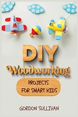 DIY Woodworking Projects for Smart Kids