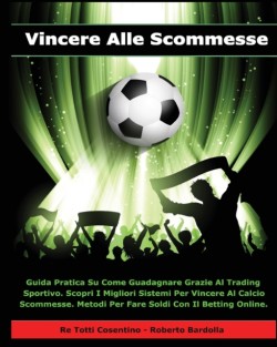 Vincere Alle Scommesse - Libro in Italiano Per Guadagnare Con Il Betting Online ! (Paperback Version - Italian Edition)