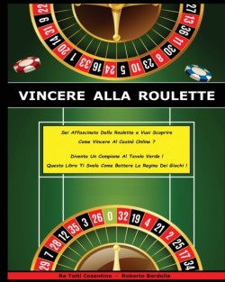 Vincere Alla Roulette - Libro in Italiano Per Guadagnare Con Il Casino' Online ! (Paperback Version - Italian Edition)