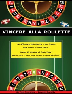 Vincere Alla Roulette - Libro in Italiano Per Guadagnare Con Il Casino' Online ! (Rigid Cover / Hardback Version - Italian Edition)