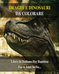 Libro Da Colorare Per Bambini - Draghi e Dinosauri Da Dipingere - (Paperback Version - Italian Language Edition)