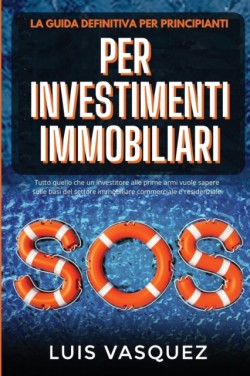 SOS PER INVESTIMENTI IMMOBILIARI. SOS for real estate investing (Italian Version) La guida definitiva per principianti