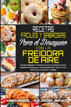 Recetas Faciles Y Sabrosas Para El Desayuno Con La Freidora De Aire