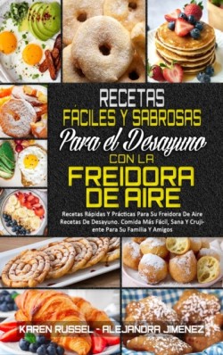 Recetas Faciles Y Sabrosas Para El Desayuno Con La Freidora De Aire