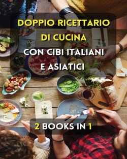 [ 2 Books in 1 ] - Doppio Ricettario Di Cucina Con Cibi Italiani E Asiatici - Italian Language Edition