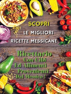 SCOPRI LE MIGLIORI RICETTE MESSICANE - Mexican Food Recipes / Italian Language Edition