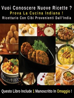 Vuoi Conoscere Nuove Ricette ? Prova La Cucina Indiana - Ricettario Con Cibi Provenienti Dall' India