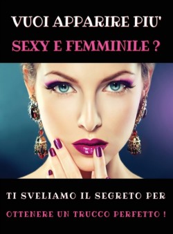 Vuoi Apparire Piu' Sexy E Femminile ? Ti Sveliamo Il Segreto Per Ottenere Un Trucco Perfetto