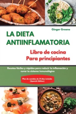 DIETA ANTIINFLAMATORIA Libro de cocina Para principiantes I The ANTI-INFLAMMATORY DIET Cookbook for Beginners (Spanish Edition)