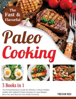 Fast and Flavorful Paleo Cooking [3 Books in 1]