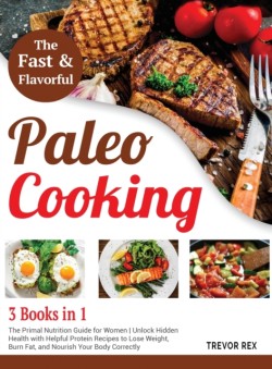 Fast and Flavorful Paleo Cooking [3 Books in 1]