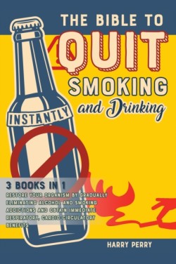 Bible to Quit Smoking and Drinking Instantly [3 in 1]