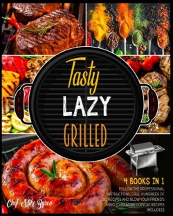 Tasty, Lazy, Grilled! [4 Books in 1]