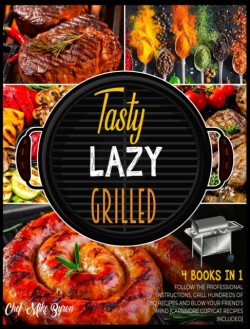 Tasty, Lazy, Grilled! [4 Books in 1]