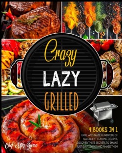 Crazy, Lazy, Grilled! [4 Books in 1]