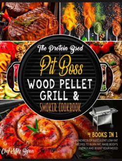 Protein Based Pit Boss Wood Pellet Grill & Smoker Cookbook [4 Books in 1]