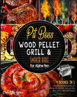 Pit Boss Wood Pellet Grill & Smoker Bible for Alpha Men [4 Books in 1]