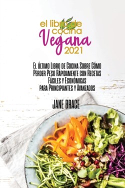 Vegan Cookbook 2021 The Last cookbook guide on how to effectively lose weight fast with Easy and Affordable Recipes for beginners and advanced ( SPANISH VERSION )