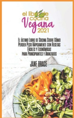 Vegan Cookbook 2021 The Last cookbook guide on how to effectively lose weight fast with Easy and Affordable Recipes for beginners and advanced ( SPANISH VERSION )