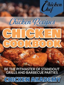 Chicken Recipes - Be the Pitmaster of Standout Grills and Barbecue Parties - Chicken Cookbook