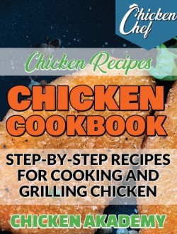 Chicken Cookbook - Step-by-Step recipes for Cooking and Grilling Chicken - Chicken Recipes